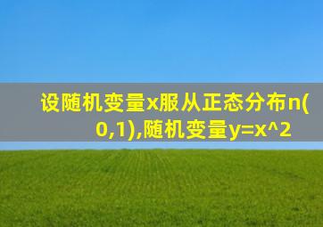 设随机变量x服从正态分布n(0,1),随机变量y=x^2